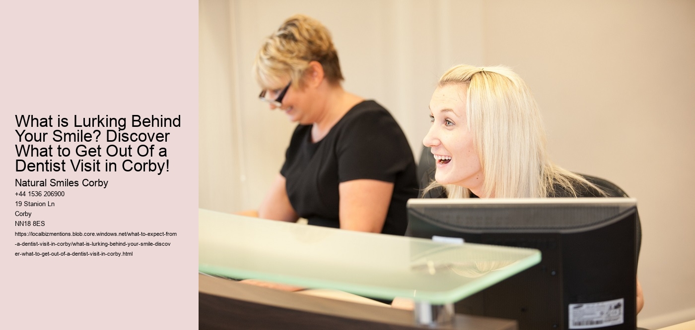What is Lurking Behind Your Smile? Discover What to Get Out Of a Dentist Visit in Corby!